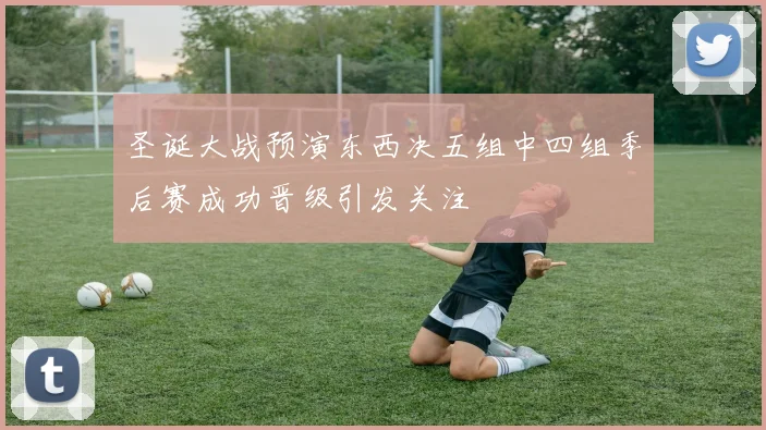 圣诞大战预演东西决五组中四组季后赛成功晋级引发关注